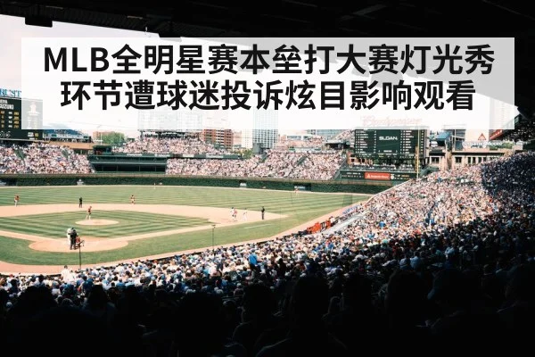 MLB全明星赛本垒打大赛灯光秀环节遭球迷投诉炫目影响观看