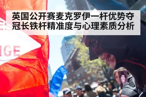 英国公开赛麦克罗伊一杆优势夺冠长铁杆精准度与心理素质分析